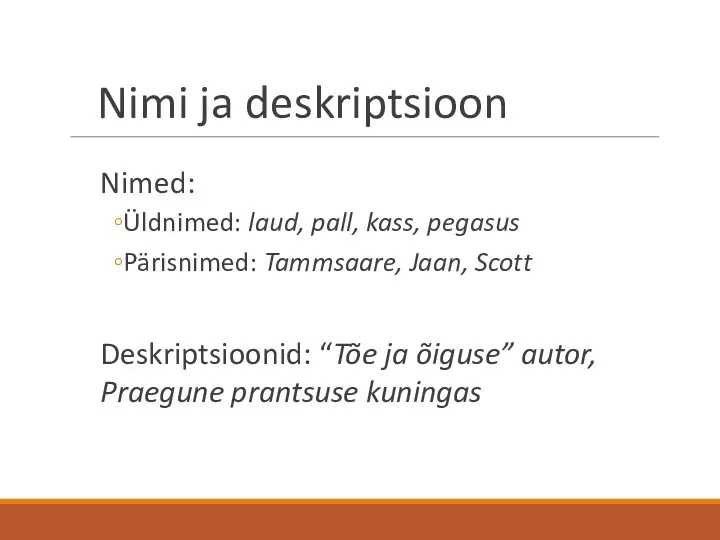 Nimi ja deskriptsioon Nimed: Üldnimed: laud, pall, kass, pegasus Pärisnimed: Tammsaare, Jaan, Scott