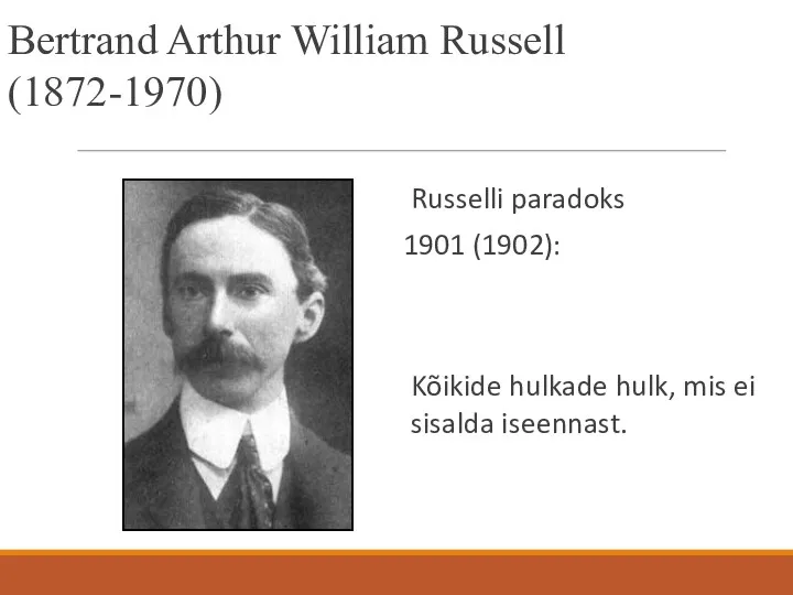Bertrand Arthur William Russell (1872-1970) Russelli paradoks 1901 (1902): Kõikide hulkade hulk, mis ei sisalda iseennast.