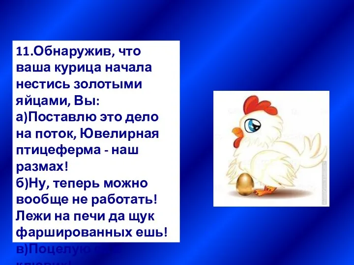 11.Обнаружив, что ваша курица начала нестись золотыми яйцами, Вы: а)Поставлю это дело на