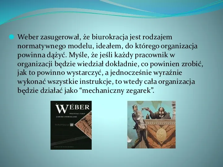 Weber zasugerował, że biurokracja jest rodzajem normatywnego modelu, ideałem, do którego organizacja powinna