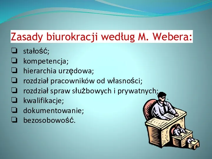 Zasady biurokracji według M. Webera: stałość; kompetencja; hierarchia urzędowa; rozdział pracowników od własności;