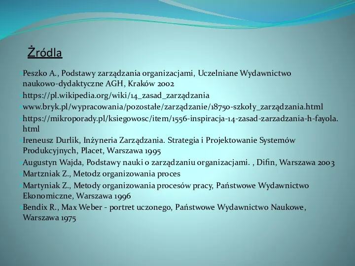 Żródla Peszko A., Podstawy zarządzania organizacjami, Uczelniane Wydawnictwo naukowo-dydaktyczne AGH, Kraków 2002 https://pl.wikipedia.org/wiki/14_zasad_zarządzania