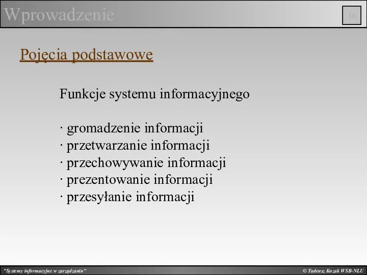 © Tadeusz Kuzak WSB-NLU Wprowadzenie Pojęcia podstawowe Funkcje systemu informacyjnego