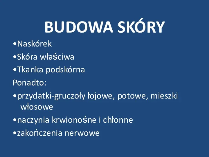 BUDOWA SKÓRY •Naskórek •Skóra właściwa •Tkanka podskórna Ponadto: •przydatki-gruczoły łojowe,