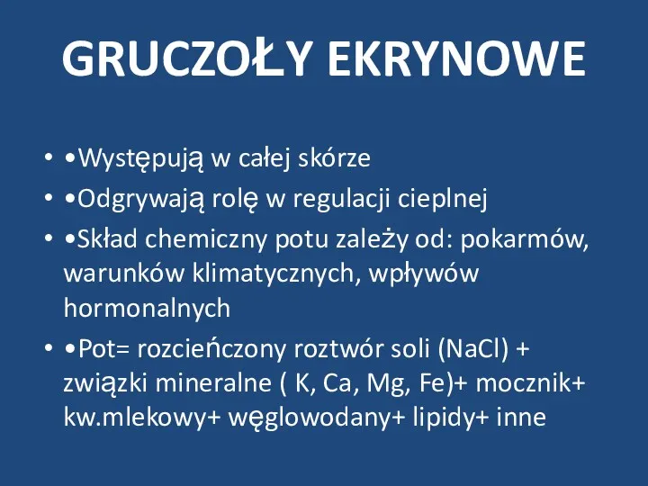 GRUCZOŁY EKRYNOWE •Występują w całej skórze •Odgrywają rolę w regulacji cieplnej •Skład chemiczny