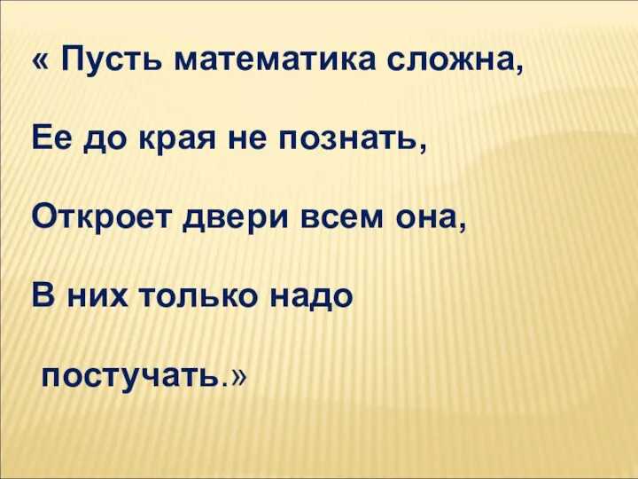 « Пусть математика сложна, Ее до края не познать, Откроет двери всем она,