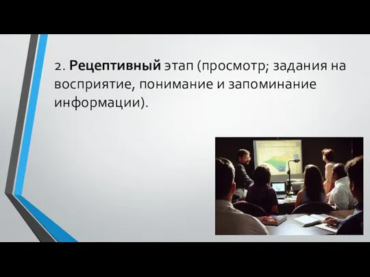 2. Рецептивный этап (просмотр; задания на восприятие, понимание и запоминание информации).