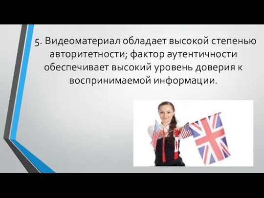 5. Видеоматериал обладает высокой степенью авторитетности; фактор аутентичности обеспечивает высокий уровень доверия к воспринимаемой информации.