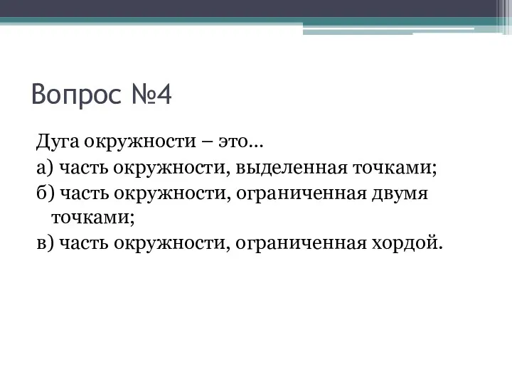 Вопрос №4 Дуга окружности – это… а) часть окружности, выделенная точками; б) часть