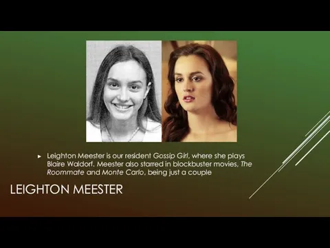 LEIGHTON MEESTER Leighton Meester is our resident Gossip Girl, where she plays Blaire