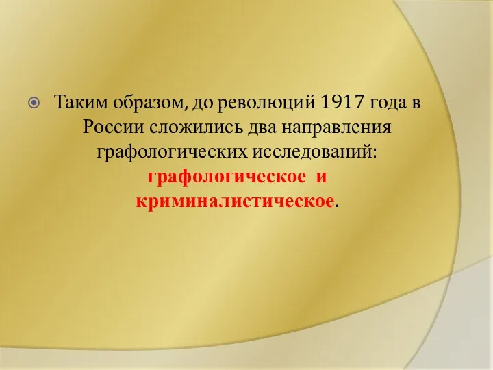 Таким образом, до революций 1917 года в России сложились два направления графологических исследований: графологическое и криминалистическое.