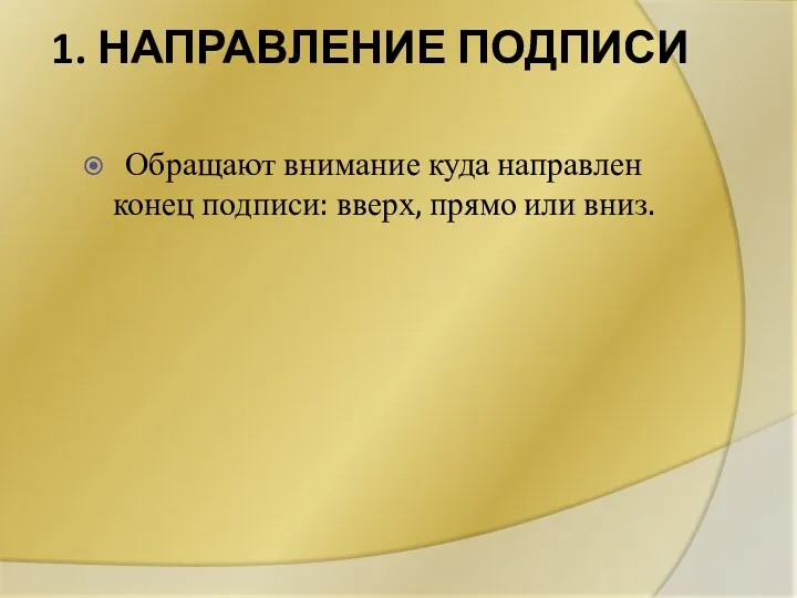 1. НАПРАВЛЕНИЕ ПОДПИСИ Обращают внимание куда направлен конец подписи: вверх, прямо или вниз.