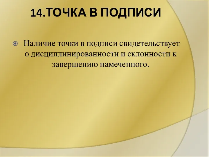 14.ТОЧКА В ПОДПИСИ Наличие точки в подписи свидетельствует о дисциплинированности и склонности к завершению намеченного.