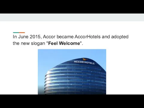In June 2015, Accor became AccorHotels and adopted the new slogan "Feel Welcome".