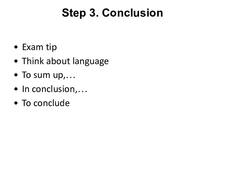 Step 3. Conclusion Exam tip Think about language To sum up,… In conclusion,… To conclude