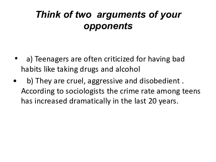 Think of two arguments of your opponents a) Teenagers are