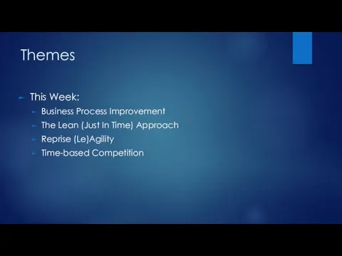 Themes This Week: Business Process Improvement The Lean (Just In Time) Approach Reprise (Le)Agility Time-based Competition