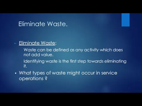 Eliminate Waste. Eliminate Waste: Waste can be defined as any