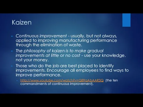 Kaizen Continuous improvement - usually, but not always, applied to