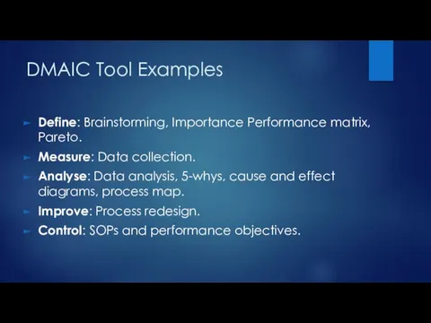 DMAIC Tool Examples Define: Brainstorming, Importance Performance matrix, Pareto. Measure: