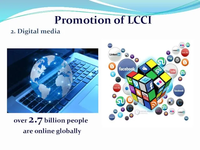 2. Digital media over 2.7 billion people are online globally Promotion of LCCI