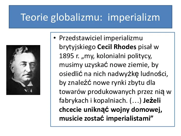 Teorie globalizmu: imperializm Przedstawiciel imperializmu brytyjskiego Cecil Rhodes pisał w