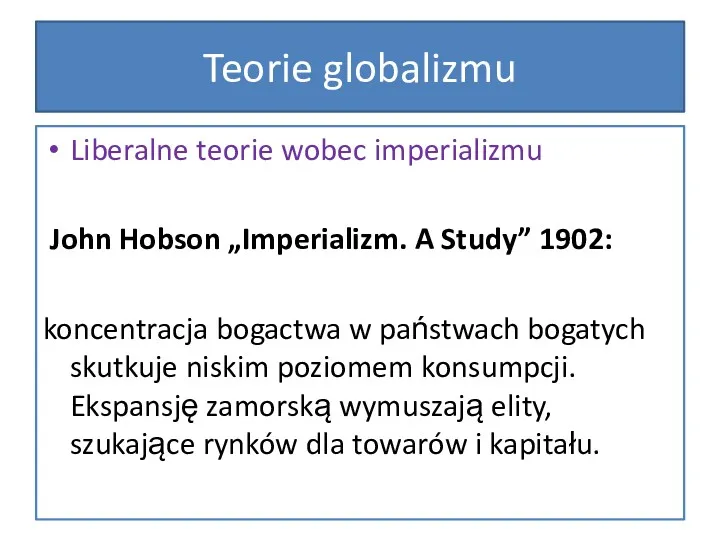 Teorie globalizmu Liberalne teorie wobec imperializmu John Hobson „Imperializm. A