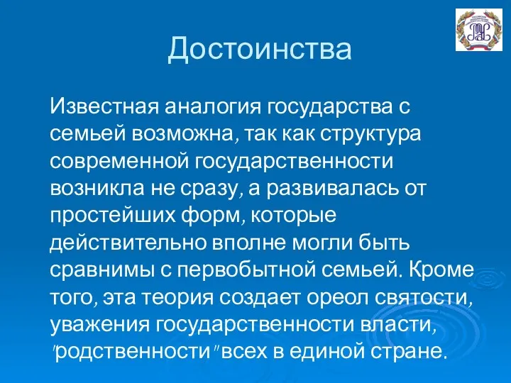 Достоинства Известная аналогия государства с семьей возможна, так как структура современной государственности возникла