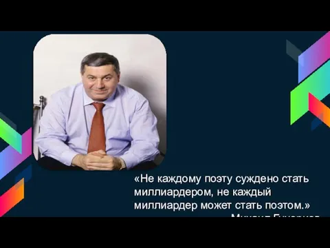 «Не каждому поэту суждено стать миллиардером, не каждый миллиардер может стать поэтом.» Михаил Гуцериев