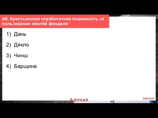 1) Дань 2) Дякло 3) Чинш 4) Барщина А8. Крестьянская отработочная повинность за пользование землёй феодала: