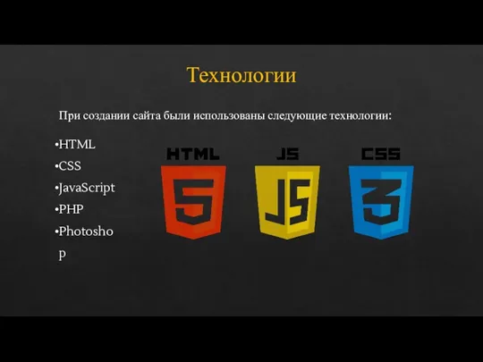 Технологии При создании сайта были использованы следующие технологии: HTML CSS JavaScript PHP Photoshop