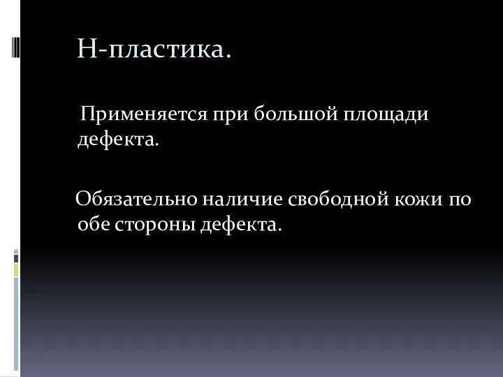 H-пластика. Применяется при большой площади дефекта. Обязательно наличие свободной кожи по обе стороны дефекта.