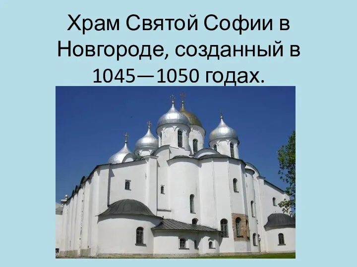 Храм Святой Софии в Новгороде, созданный в 1045—1050 годах.