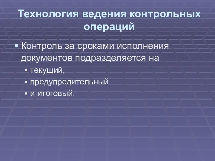 Технология ведения контрольных операций Контроль за сроками исполнения документов подразделяется на текущий, предупредительный и итоговый.