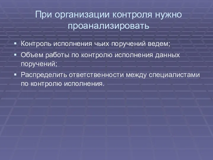 При организации контроля нужно проанализировать Контроль исполнения чьих поручений ведем;