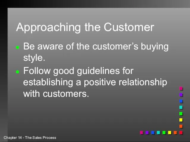 Approaching the Customer Be aware of the customer’s buying style.