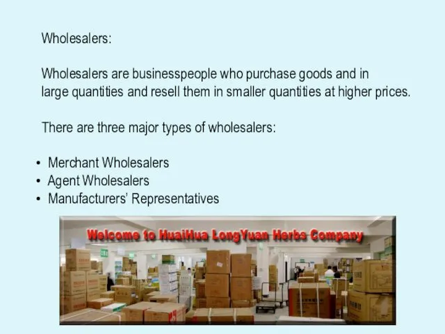 Wholesalers: Wholesalers are businesspeople who purchase goods and in large