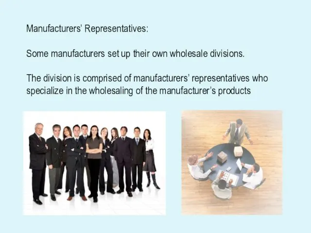 Manufacturers’ Representatives: Some manufacturers set up their own wholesale divisions.