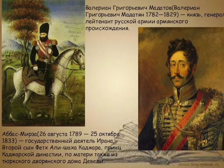 Валериан Григорьевич Мадатов(Валериан Григорьевич Мадатян 1782—1829) — князь, генерал-лейтенант русской армии армянского происхождения.