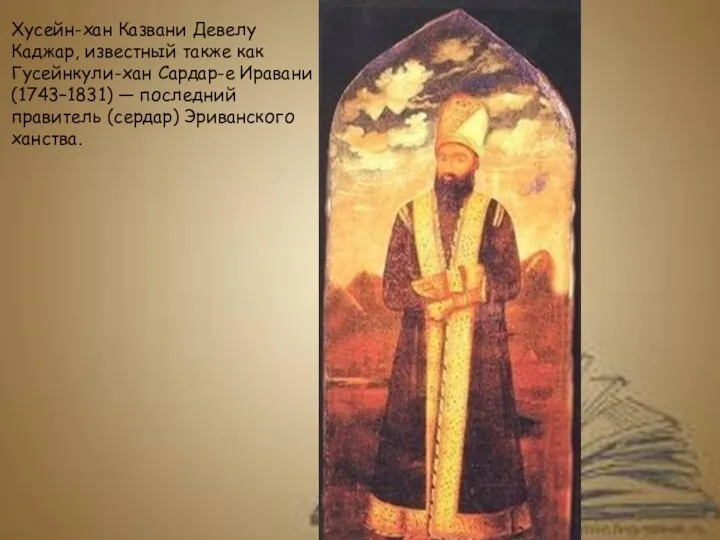 Хусейн-хан Казвани Девелу Каджар, известный также как Гусейнкули-хан Сардар-е Иравани (1743–1831) — последний