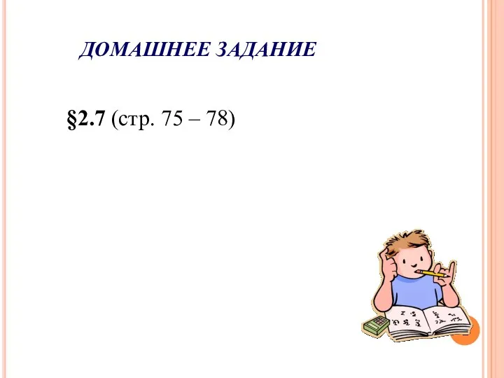 ДОМАШНЕЕ ЗАДАНИЕ §2.7 (стр. 75 – 78)