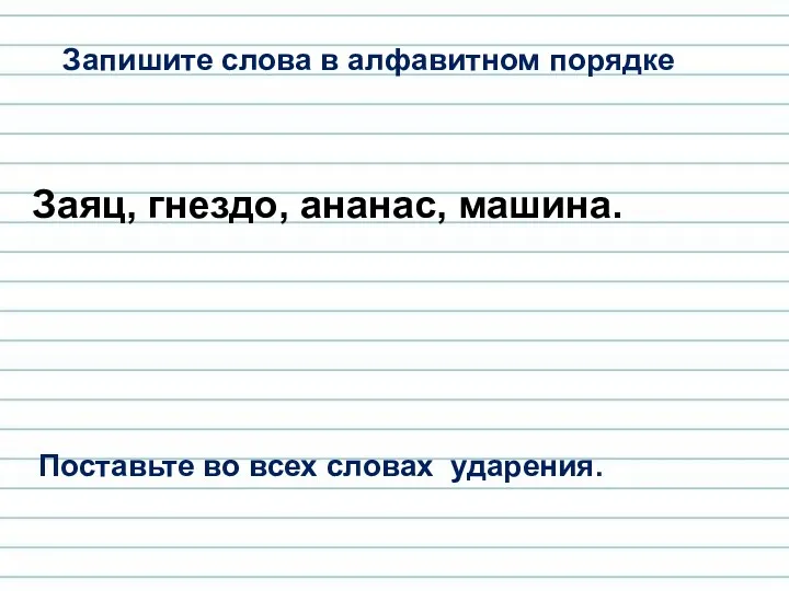 Запишите слова в алфавитном порядке Заяц, гнездо, ананас, машина. Поставьте во всех словах ударения.