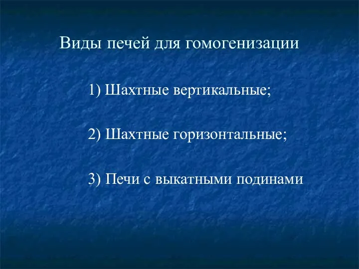 Виды печей для гомогенизации 1) Шахтные вертикальные; 2) Шахтные горизонтальные; 3) Печи с выкатными подинами