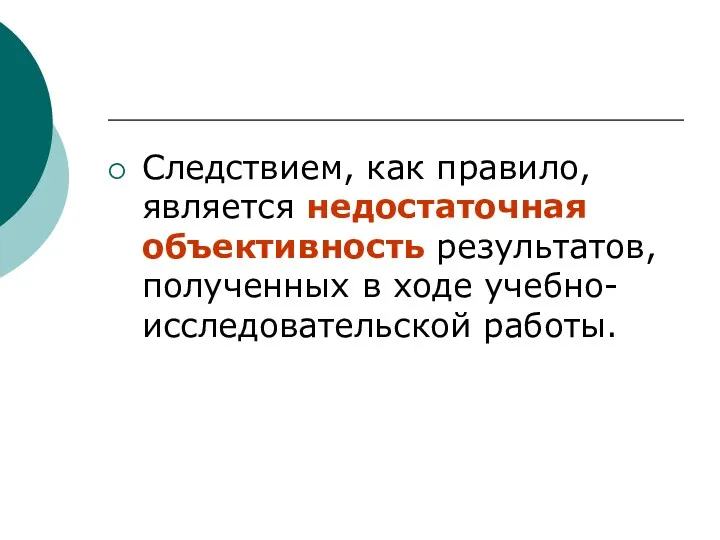 Следствием, как правило, является недостаточная объективность результатов, полученных в ходе учебно-исследовательской работы.