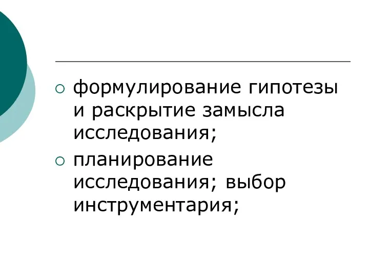 формулирование гипотезы и раскрытие замысла исследования; планирование исследования; выбор инструментария;