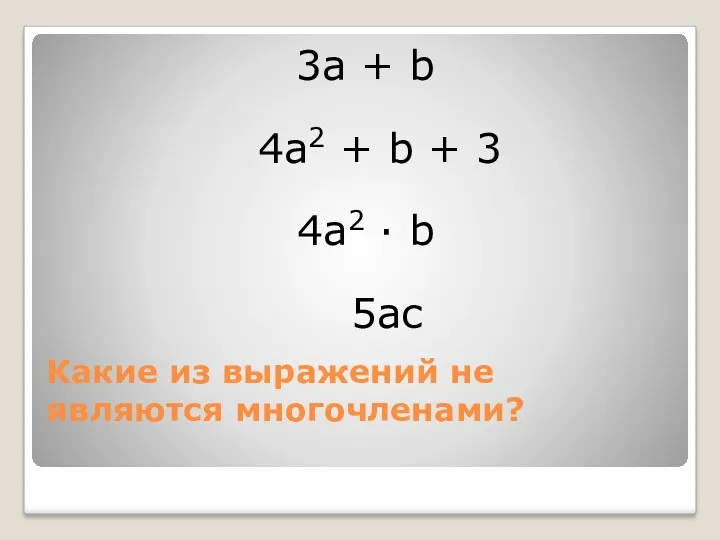 Какие из выражений не являются многочленами? 3а + b 4а2 + b +