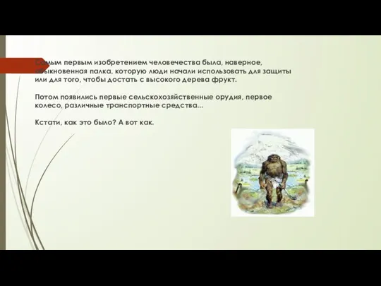 Самым первым изобретением человечества была, наверное, обыкновенная палка, которую люди