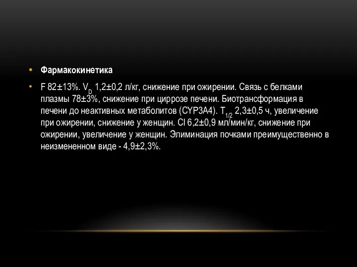 Фармакокинетика F 82±13%. VD 1,2±0,2 л/кг, снижение при ожирении. Связь с белками плазмы