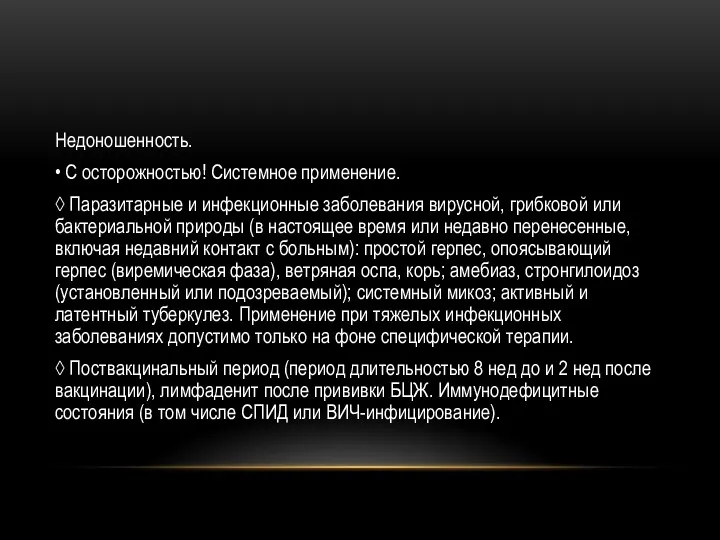 Недоношенность. • С осторожностью! Системное применение. ◊ Паразитарные и инфекционные заболевания вирусной, грибковой