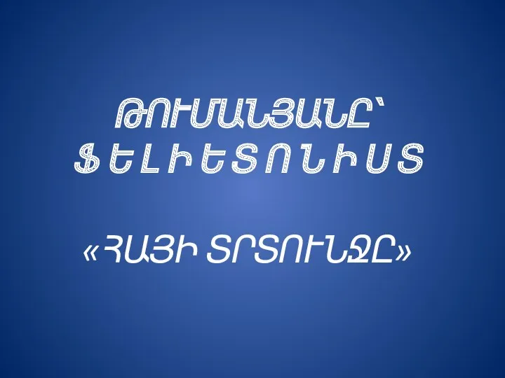 ԹՈՒՄԱՆՅԱՆԸ՝ Ֆ Ե Լ Ի Ե Տ Ո Ն Ի Ս Տ «ՀԱՅԻ ՏՐՏՈՒՆՋԸ»